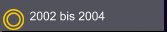2002 bis 2004